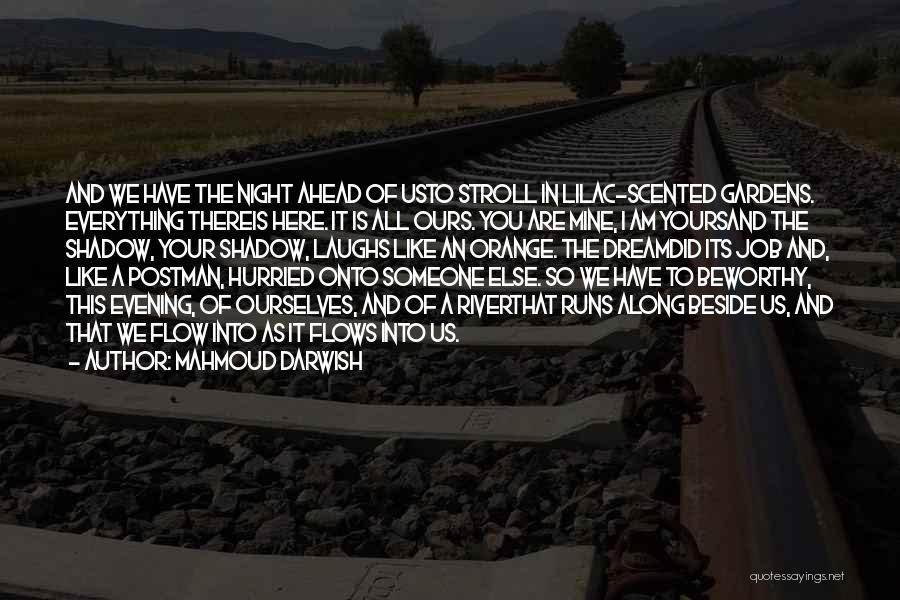 Mahmoud Darwish Quotes: And We Have The Night Ahead Of Usto Stroll In Lilac-scented Gardens. Everything Thereis Here. It Is All Ours. You
