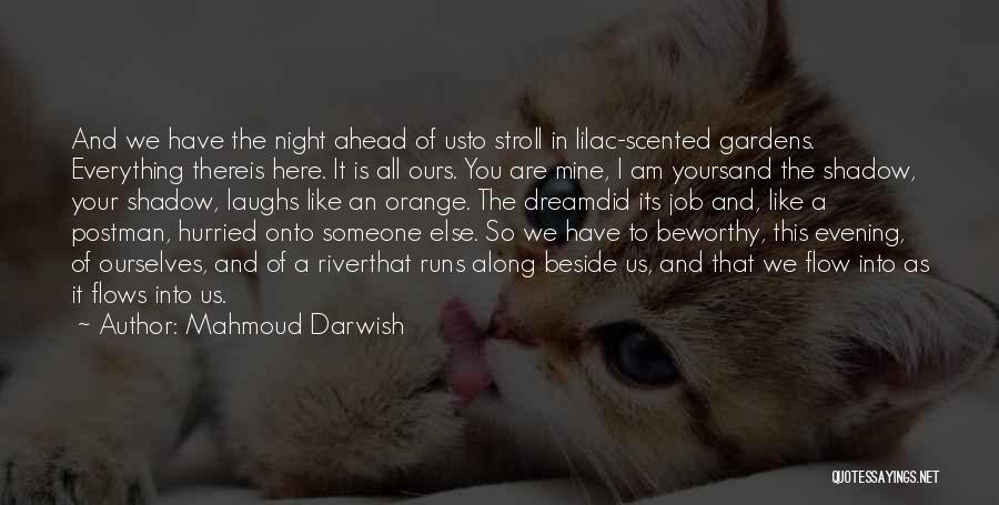 Mahmoud Darwish Quotes: And We Have The Night Ahead Of Usto Stroll In Lilac-scented Gardens. Everything Thereis Here. It Is All Ours. You