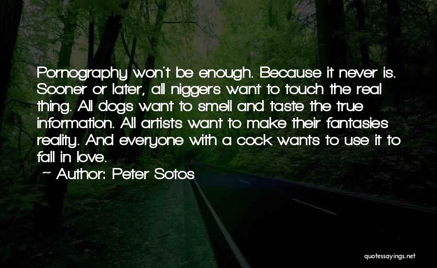 Peter Sotos Quotes: Pornography Won't Be Enough. Because It Never Is. Sooner Or Later, All Niggers Want To Touch The Real Thing. All