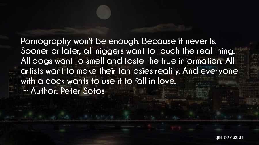 Peter Sotos Quotes: Pornography Won't Be Enough. Because It Never Is. Sooner Or Later, All Niggers Want To Touch The Real Thing. All