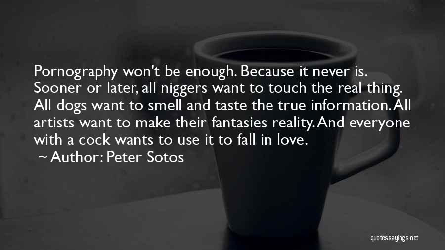 Peter Sotos Quotes: Pornography Won't Be Enough. Because It Never Is. Sooner Or Later, All Niggers Want To Touch The Real Thing. All