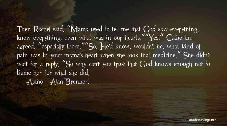 Alan Brennert Quotes: Then Rachel Said, Mama Used To Tell Me That God Saw Everything, Knew Everything, Even What Was In Our Hearts.yes,