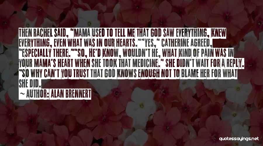 Alan Brennert Quotes: Then Rachel Said, Mama Used To Tell Me That God Saw Everything, Knew Everything, Even What Was In Our Hearts.yes,