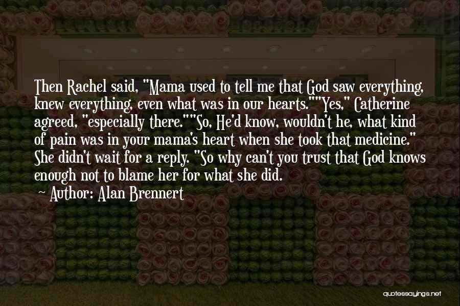 Alan Brennert Quotes: Then Rachel Said, Mama Used To Tell Me That God Saw Everything, Knew Everything, Even What Was In Our Hearts.yes,