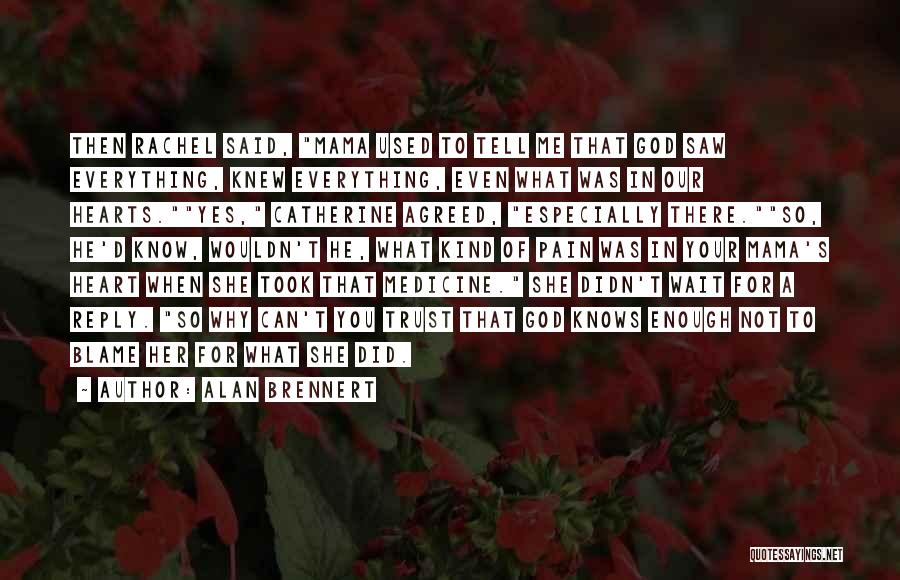 Alan Brennert Quotes: Then Rachel Said, Mama Used To Tell Me That God Saw Everything, Knew Everything, Even What Was In Our Hearts.yes,