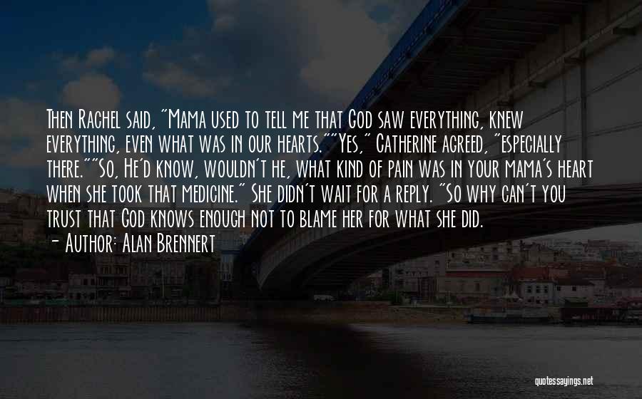 Alan Brennert Quotes: Then Rachel Said, Mama Used To Tell Me That God Saw Everything, Knew Everything, Even What Was In Our Hearts.yes,