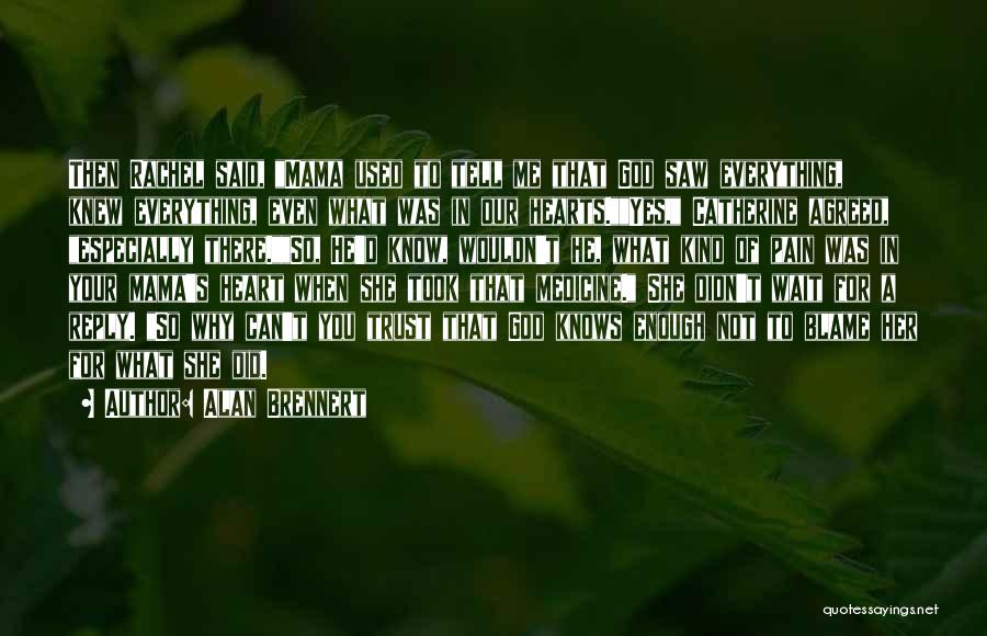 Alan Brennert Quotes: Then Rachel Said, Mama Used To Tell Me That God Saw Everything, Knew Everything, Even What Was In Our Hearts.yes,