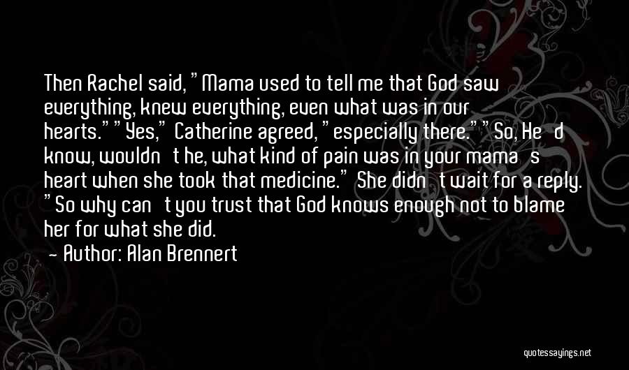 Alan Brennert Quotes: Then Rachel Said, Mama Used To Tell Me That God Saw Everything, Knew Everything, Even What Was In Our Hearts.yes,