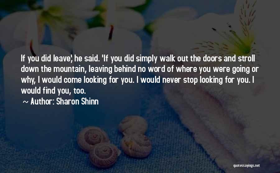 Sharon Shinn Quotes: If You Did Leave,' He Said. 'if You Did Simply Walk Out The Doors And Stroll Down The Mountain, Leaving