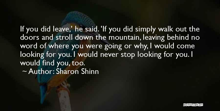 Sharon Shinn Quotes: If You Did Leave,' He Said. 'if You Did Simply Walk Out The Doors And Stroll Down The Mountain, Leaving