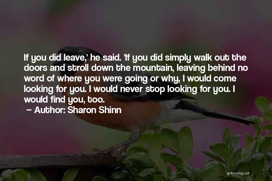 Sharon Shinn Quotes: If You Did Leave,' He Said. 'if You Did Simply Walk Out The Doors And Stroll Down The Mountain, Leaving