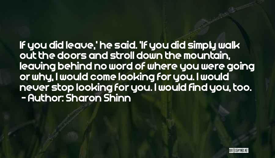 Sharon Shinn Quotes: If You Did Leave,' He Said. 'if You Did Simply Walk Out The Doors And Stroll Down The Mountain, Leaving