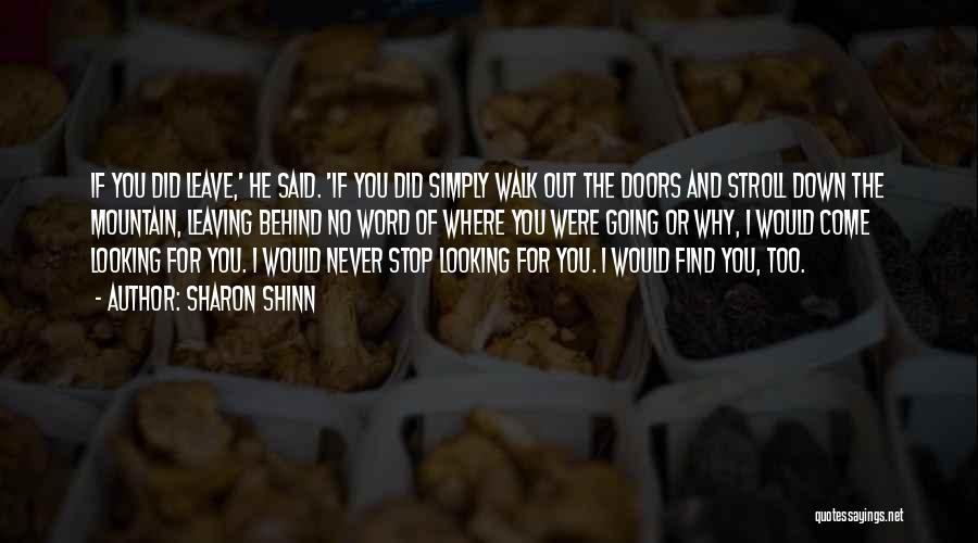 Sharon Shinn Quotes: If You Did Leave,' He Said. 'if You Did Simply Walk Out The Doors And Stroll Down The Mountain, Leaving