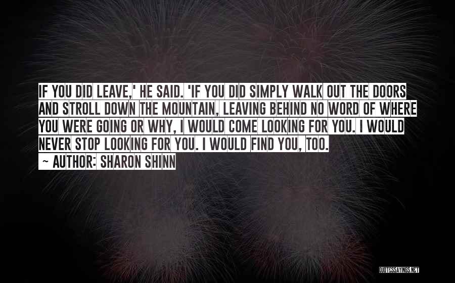 Sharon Shinn Quotes: If You Did Leave,' He Said. 'if You Did Simply Walk Out The Doors And Stroll Down The Mountain, Leaving