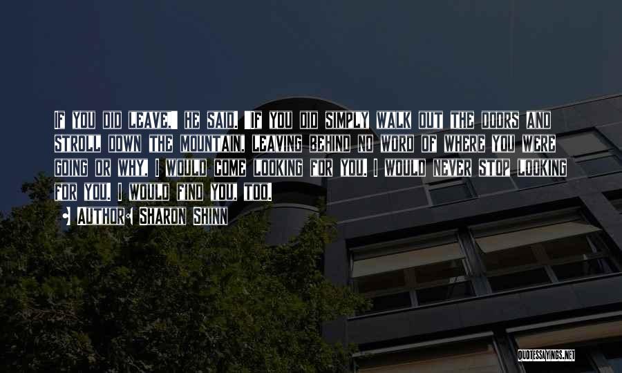 Sharon Shinn Quotes: If You Did Leave,' He Said. 'if You Did Simply Walk Out The Doors And Stroll Down The Mountain, Leaving