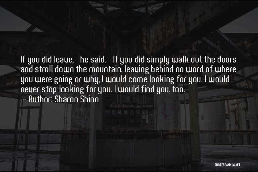 Sharon Shinn Quotes: If You Did Leave,' He Said. 'if You Did Simply Walk Out The Doors And Stroll Down The Mountain, Leaving