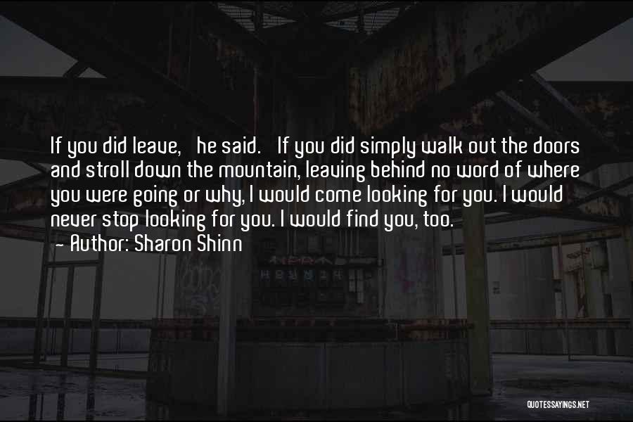 Sharon Shinn Quotes: If You Did Leave,' He Said. 'if You Did Simply Walk Out The Doors And Stroll Down The Mountain, Leaving