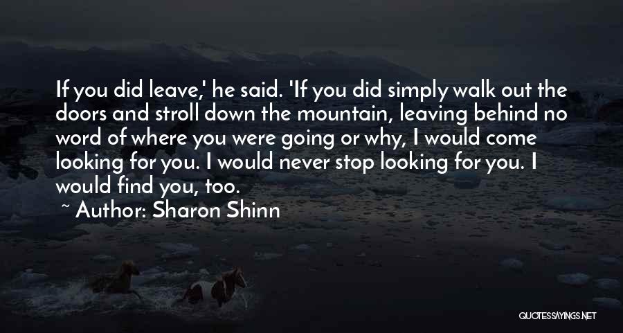 Sharon Shinn Quotes: If You Did Leave,' He Said. 'if You Did Simply Walk Out The Doors And Stroll Down The Mountain, Leaving