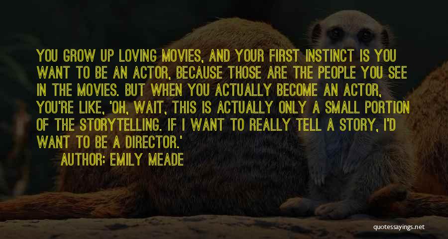 Emily Meade Quotes: You Grow Up Loving Movies, And Your First Instinct Is You Want To Be An Actor, Because Those Are The