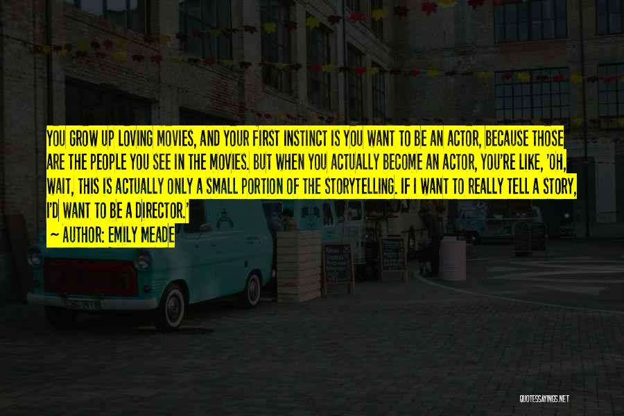 Emily Meade Quotes: You Grow Up Loving Movies, And Your First Instinct Is You Want To Be An Actor, Because Those Are The