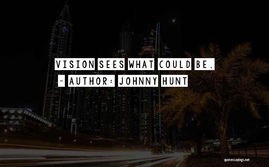 Johnny Hunt Quotes: Vision Sees What Could Be.