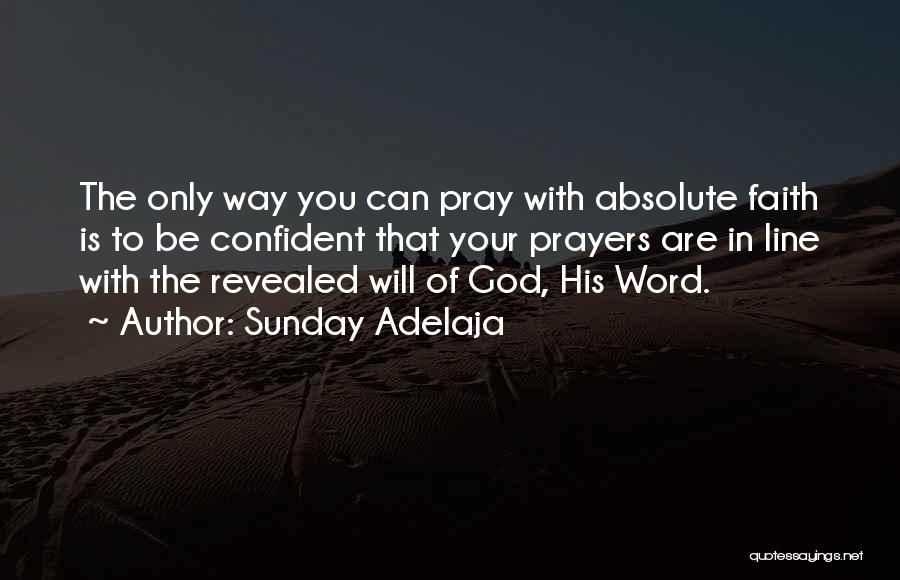 Sunday Adelaja Quotes: The Only Way You Can Pray With Absolute Faith Is To Be Confident That Your Prayers Are In Line With