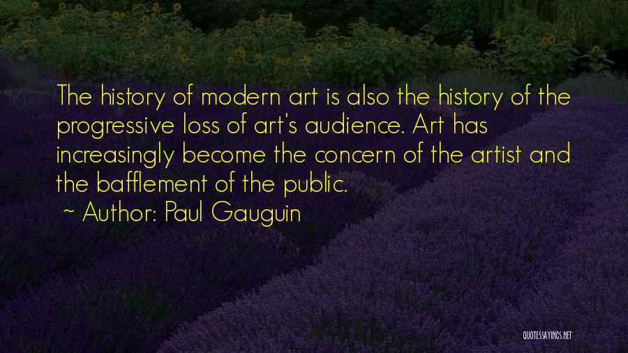 Paul Gauguin Quotes: The History Of Modern Art Is Also The History Of The Progressive Loss Of Art's Audience. Art Has Increasingly Become