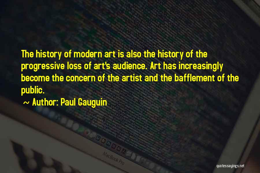 Paul Gauguin Quotes: The History Of Modern Art Is Also The History Of The Progressive Loss Of Art's Audience. Art Has Increasingly Become