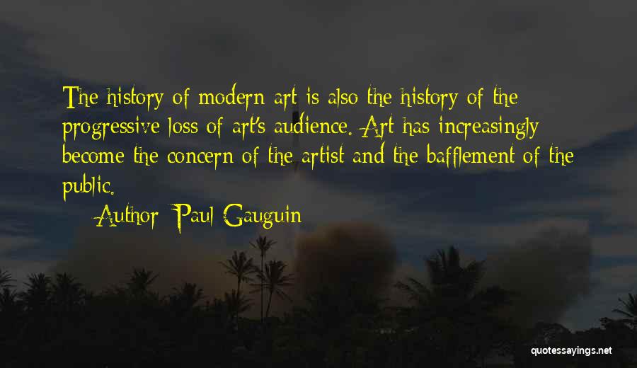 Paul Gauguin Quotes: The History Of Modern Art Is Also The History Of The Progressive Loss Of Art's Audience. Art Has Increasingly Become