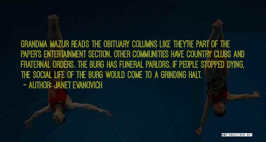 Janet Evanovich Quotes: Grandma Mazur Reads The Obituary Columns Like They're Part Of The Paper's Entertainment Section. Other Communities Have Country Clubs And