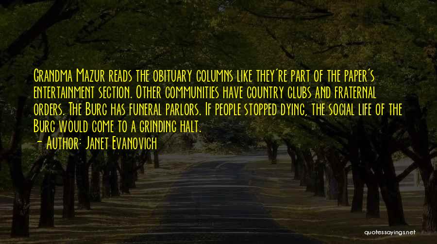 Janet Evanovich Quotes: Grandma Mazur Reads The Obituary Columns Like They're Part Of The Paper's Entertainment Section. Other Communities Have Country Clubs And