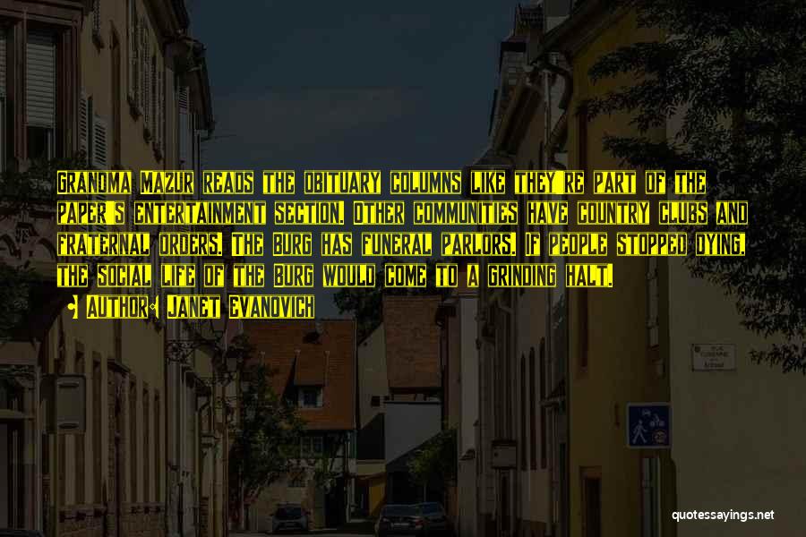 Janet Evanovich Quotes: Grandma Mazur Reads The Obituary Columns Like They're Part Of The Paper's Entertainment Section. Other Communities Have Country Clubs And