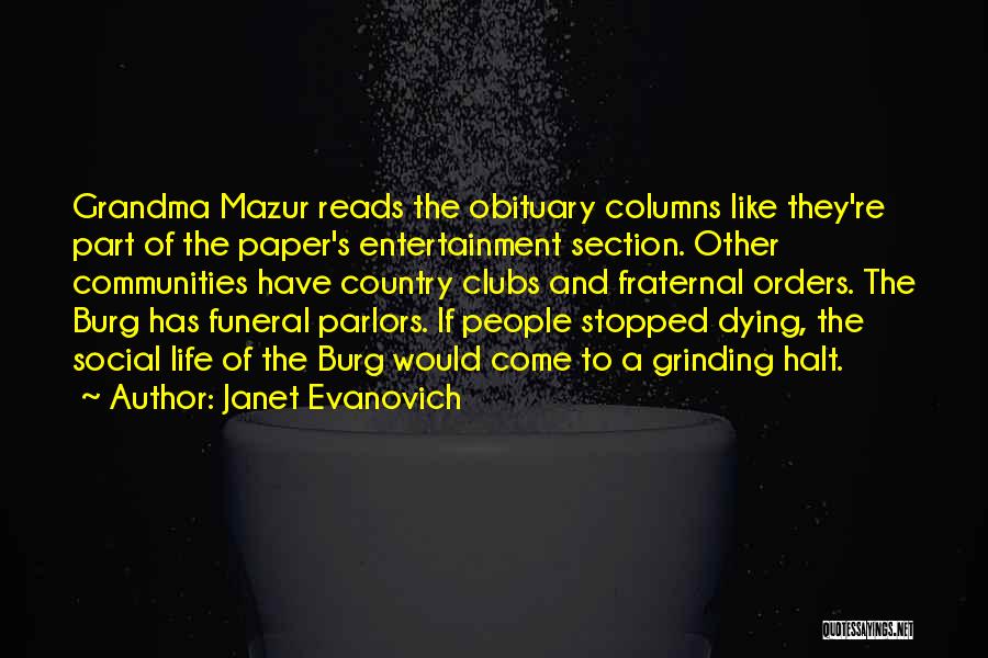 Janet Evanovich Quotes: Grandma Mazur Reads The Obituary Columns Like They're Part Of The Paper's Entertainment Section. Other Communities Have Country Clubs And