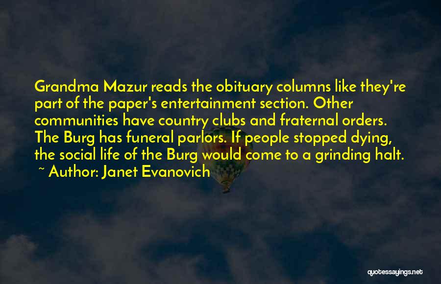 Janet Evanovich Quotes: Grandma Mazur Reads The Obituary Columns Like They're Part Of The Paper's Entertainment Section. Other Communities Have Country Clubs And