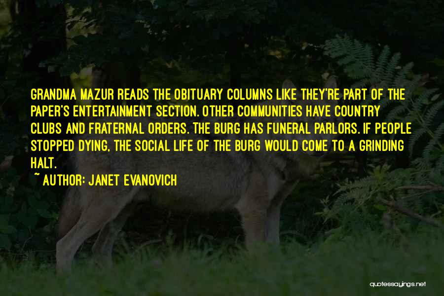 Janet Evanovich Quotes: Grandma Mazur Reads The Obituary Columns Like They're Part Of The Paper's Entertainment Section. Other Communities Have Country Clubs And