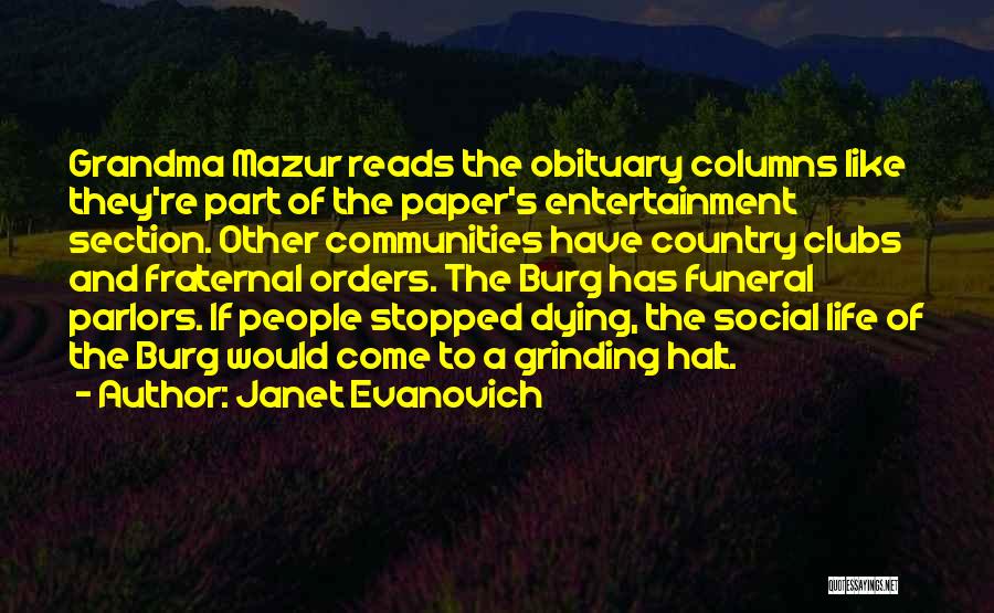 Janet Evanovich Quotes: Grandma Mazur Reads The Obituary Columns Like They're Part Of The Paper's Entertainment Section. Other Communities Have Country Clubs And