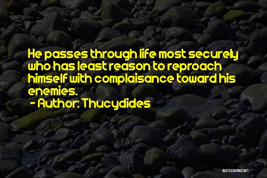 Thucydides Quotes: He Passes Through Life Most Securely Who Has Least Reason To Reproach Himself With Complaisance Toward His Enemies.