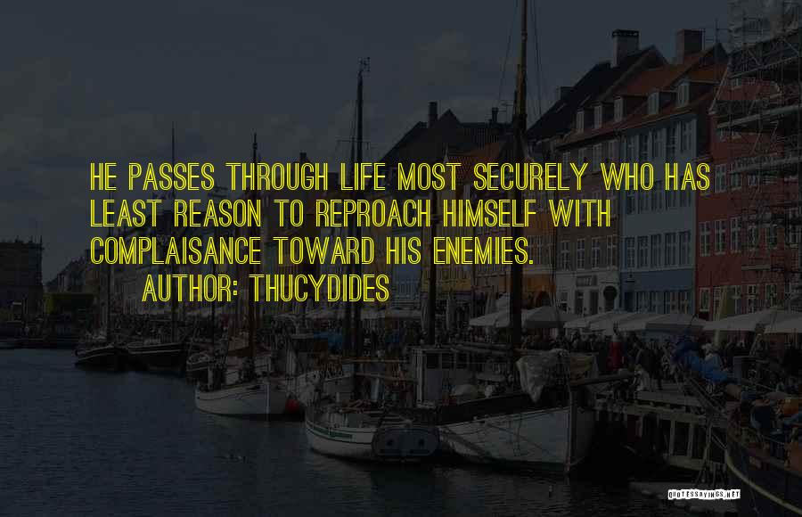 Thucydides Quotes: He Passes Through Life Most Securely Who Has Least Reason To Reproach Himself With Complaisance Toward His Enemies.