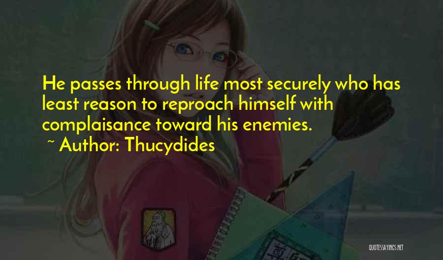 Thucydides Quotes: He Passes Through Life Most Securely Who Has Least Reason To Reproach Himself With Complaisance Toward His Enemies.