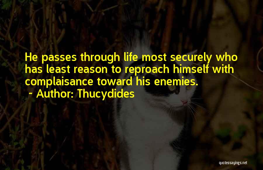 Thucydides Quotes: He Passes Through Life Most Securely Who Has Least Reason To Reproach Himself With Complaisance Toward His Enemies.