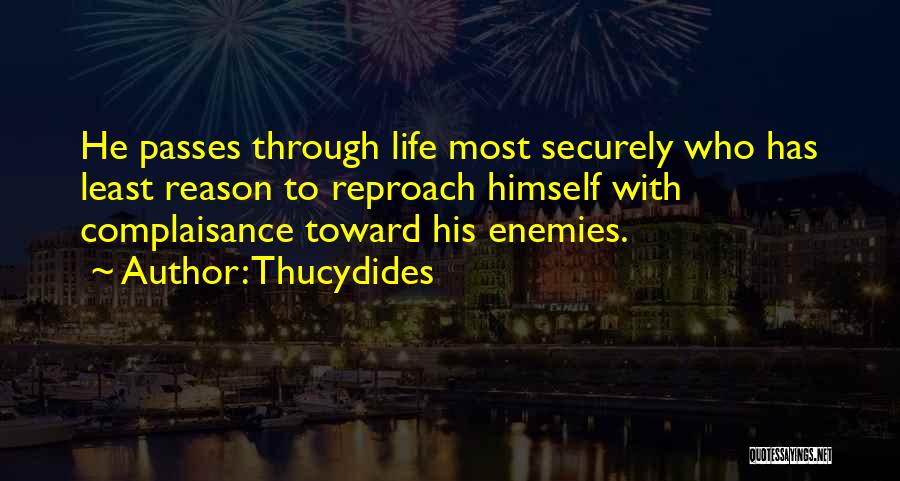 Thucydides Quotes: He Passes Through Life Most Securely Who Has Least Reason To Reproach Himself With Complaisance Toward His Enemies.