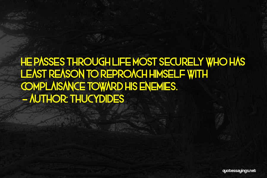 Thucydides Quotes: He Passes Through Life Most Securely Who Has Least Reason To Reproach Himself With Complaisance Toward His Enemies.