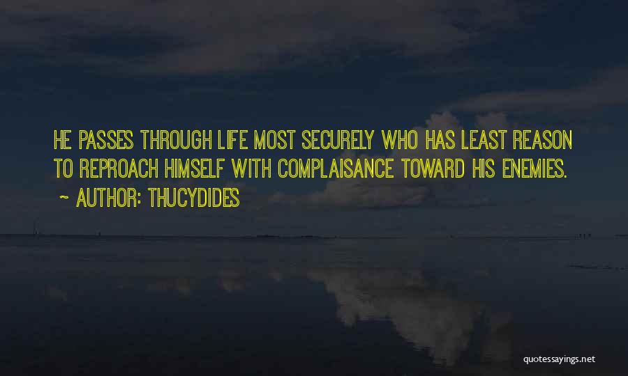 Thucydides Quotes: He Passes Through Life Most Securely Who Has Least Reason To Reproach Himself With Complaisance Toward His Enemies.
