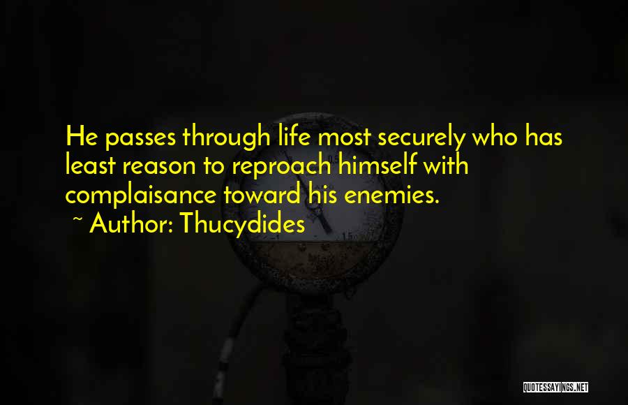 Thucydides Quotes: He Passes Through Life Most Securely Who Has Least Reason To Reproach Himself With Complaisance Toward His Enemies.