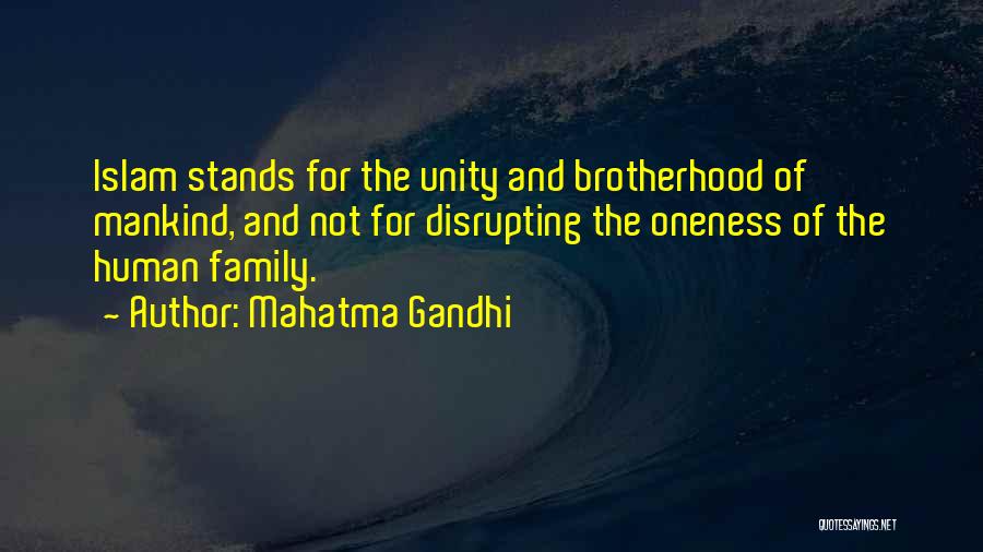 Mahatma Gandhi Quotes: Islam Stands For The Unity And Brotherhood Of Mankind, And Not For Disrupting The Oneness Of The Human Family.