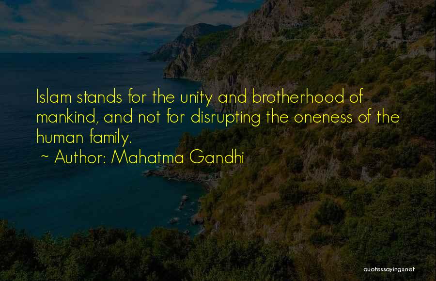 Mahatma Gandhi Quotes: Islam Stands For The Unity And Brotherhood Of Mankind, And Not For Disrupting The Oneness Of The Human Family.