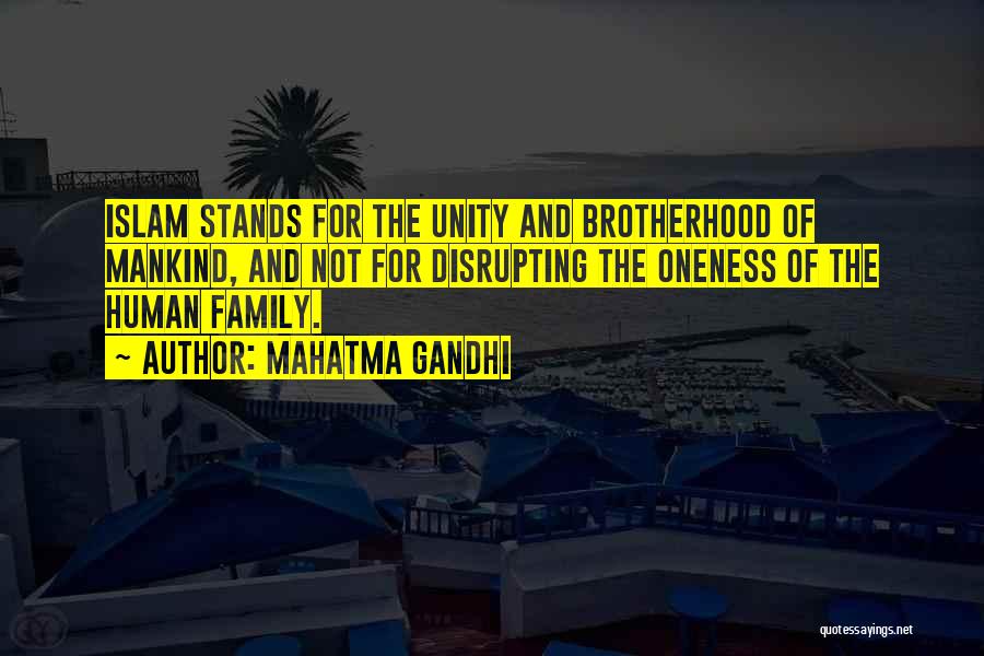 Mahatma Gandhi Quotes: Islam Stands For The Unity And Brotherhood Of Mankind, And Not For Disrupting The Oneness Of The Human Family.