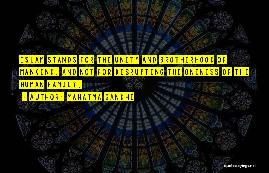 Mahatma Gandhi Quotes: Islam Stands For The Unity And Brotherhood Of Mankind, And Not For Disrupting The Oneness Of The Human Family.