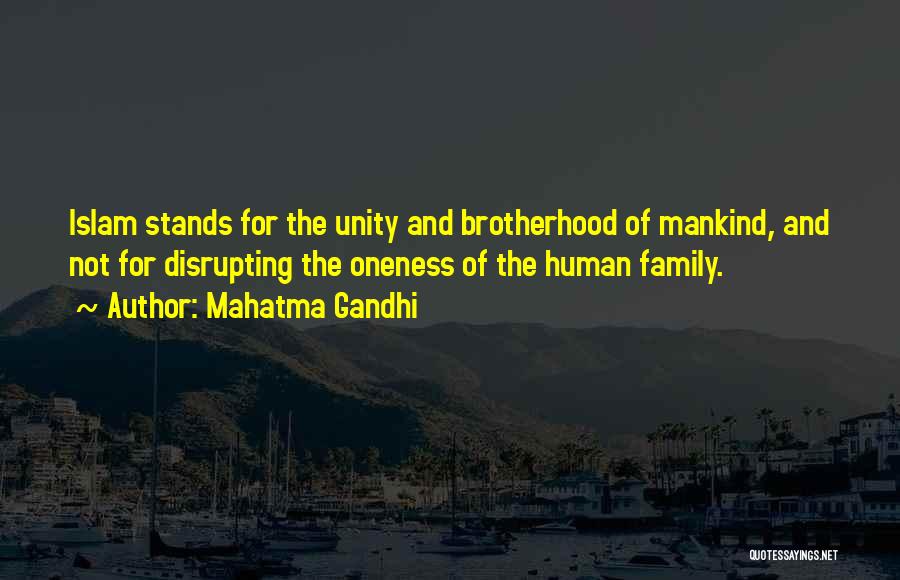 Mahatma Gandhi Quotes: Islam Stands For The Unity And Brotherhood Of Mankind, And Not For Disrupting The Oneness Of The Human Family.