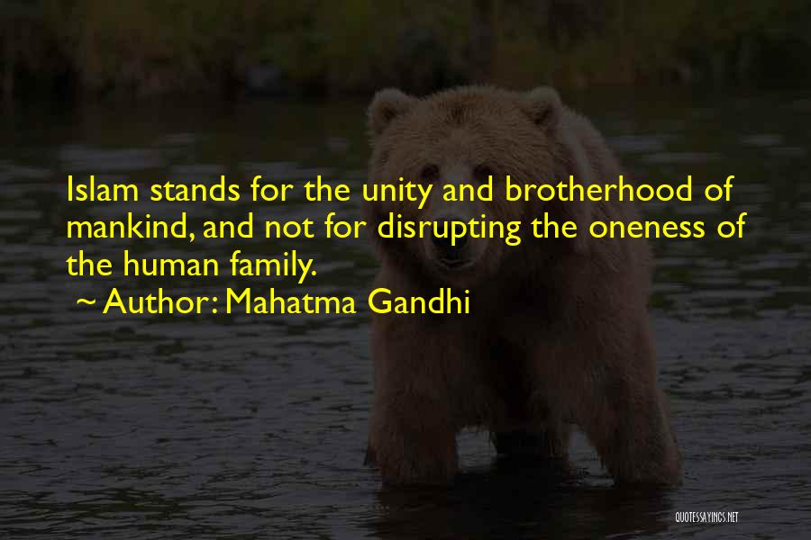 Mahatma Gandhi Quotes: Islam Stands For The Unity And Brotherhood Of Mankind, And Not For Disrupting The Oneness Of The Human Family.